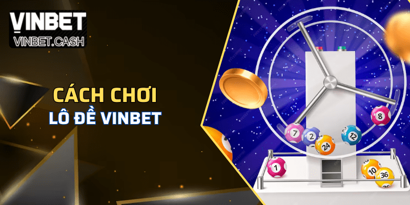 Hướng dẫn tham gia lô đề Vinbet