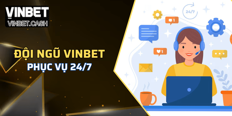 Đội chăm sóc khách hàng Vinbet hoạt động 24/7
