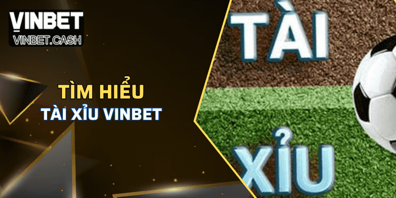 Tìm hiểu Tài Xỉu Vinbet là gì? 